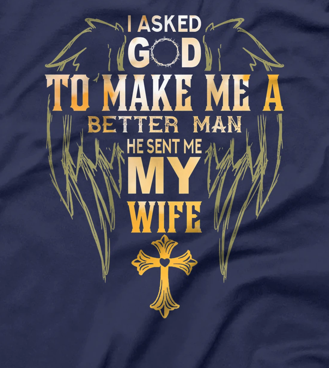 Mens I Ask God to make a better man He sent me my wife T-Shirt