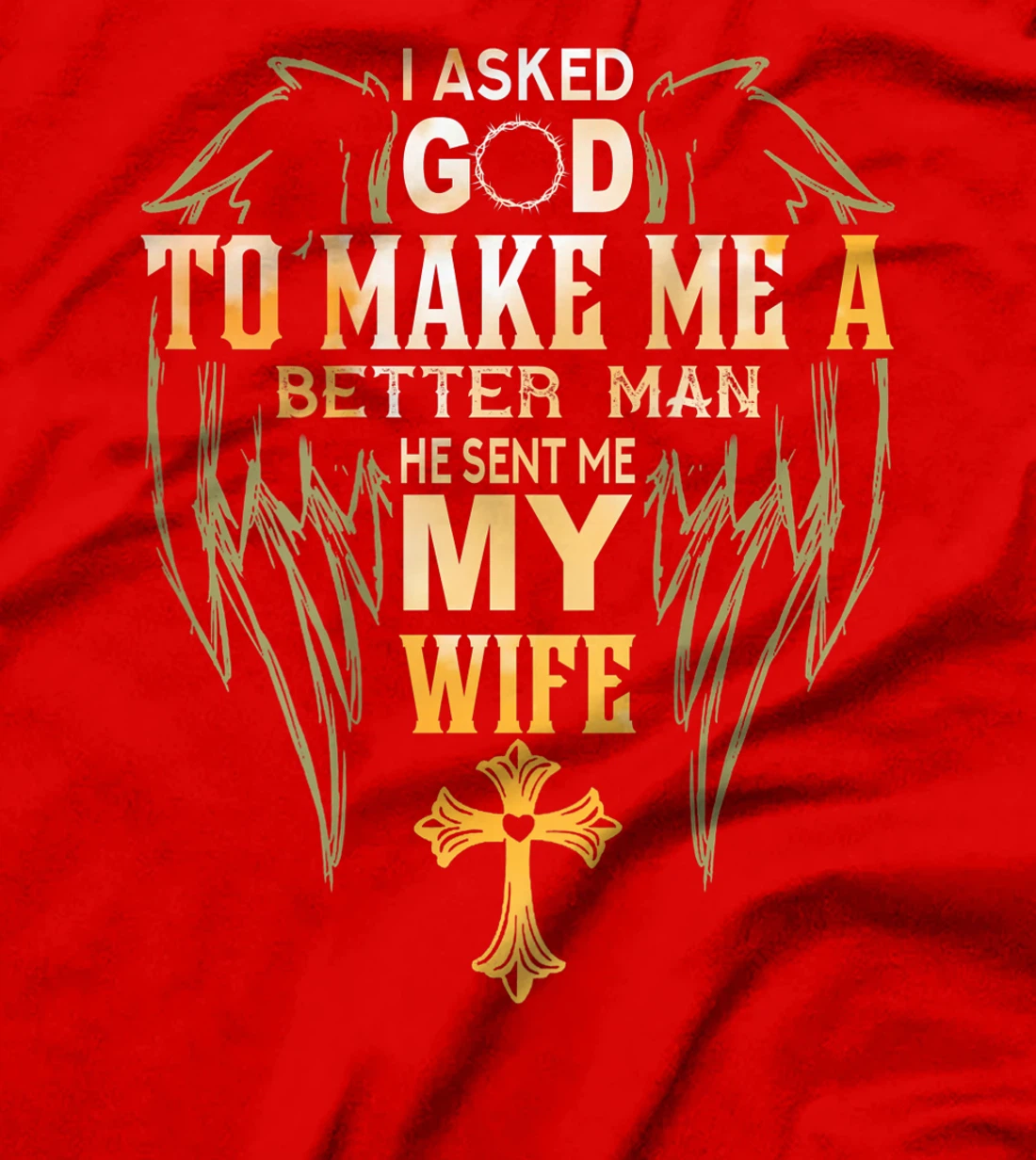 Mens I Ask God to make a better man He sent me my wife T-Shirt