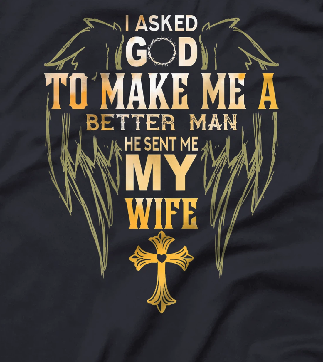 Mens I Ask God to make a better man He sent me my wife T-Shirt