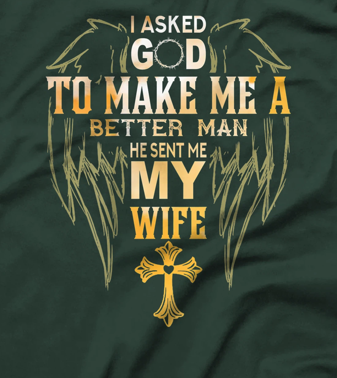Mens I Ask God to make a better man He sent me my wife T-Shirt
