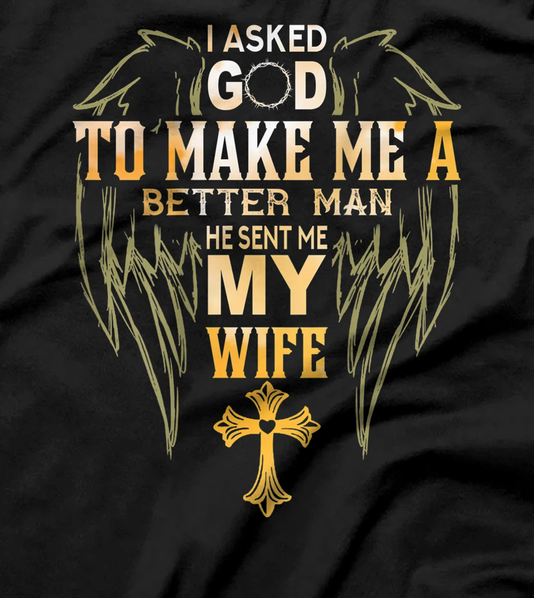 Mens I Ask God to make a better man He sent me my wife T-Shirt