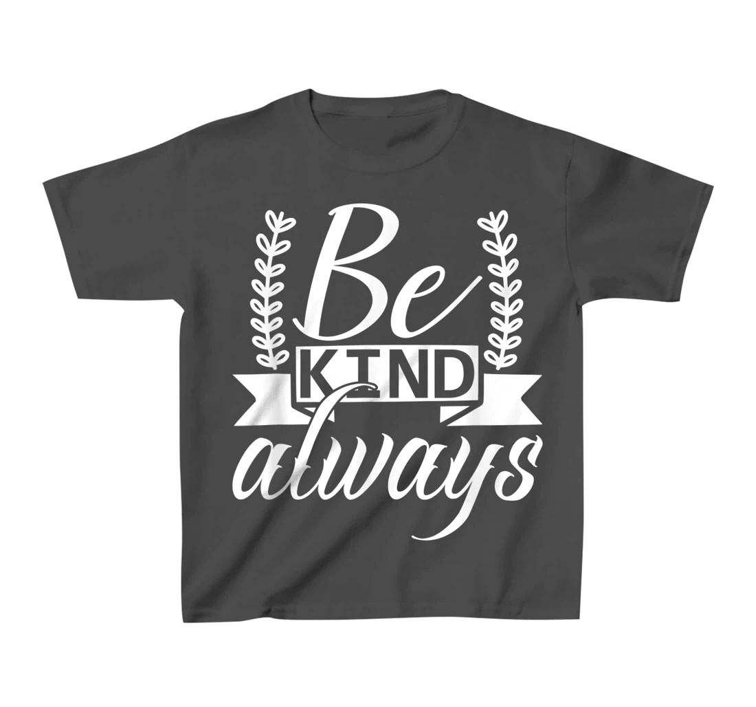 Be Kind Always Kindness Awareness Phrase Positive Saying T-Shirt, Kid T-Shirt and Women T-Shirt