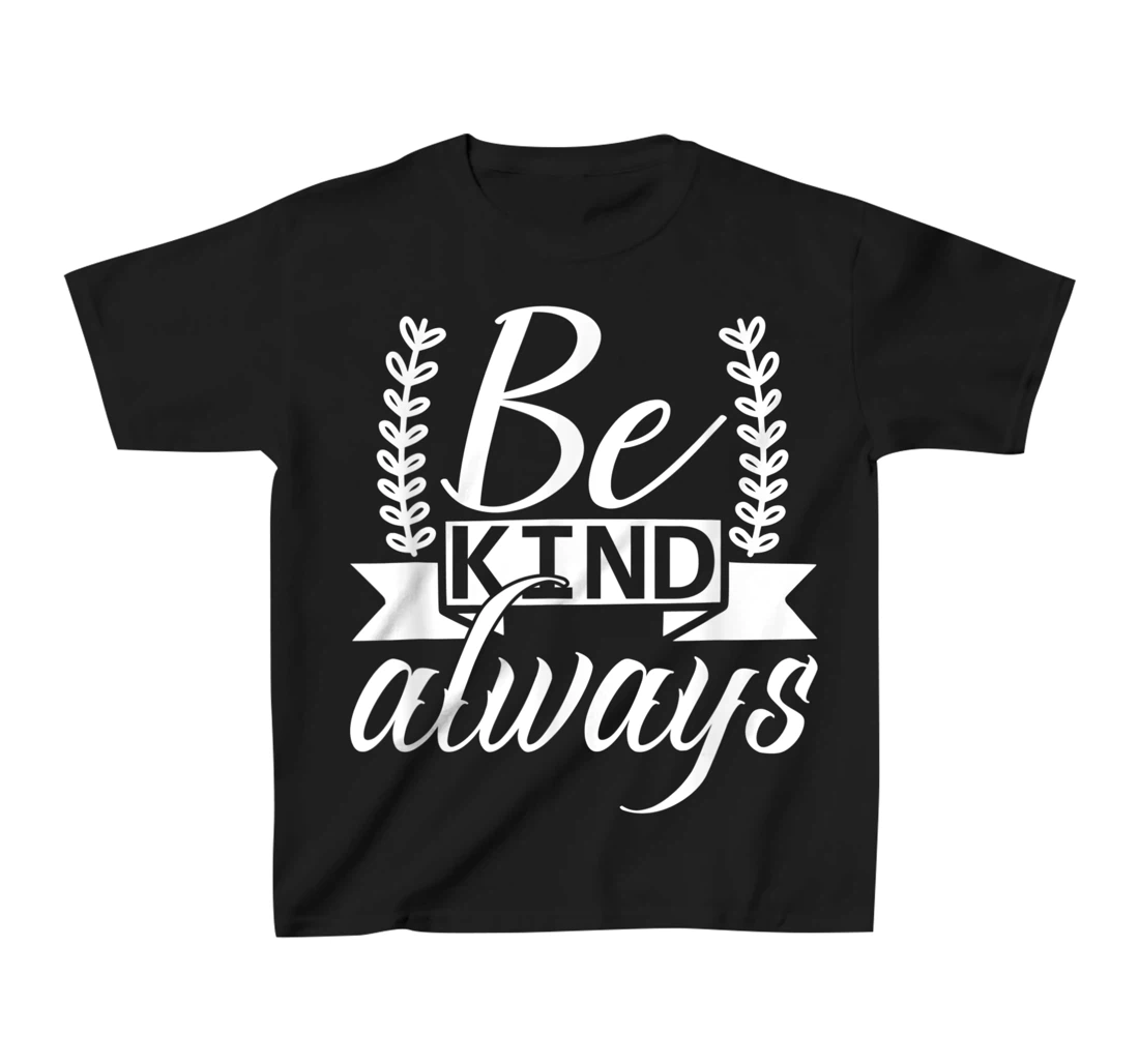 Be Kind Always Kindness Awareness Phrase Positive Saying T-Shirt, Kid T-Shirt and Women T-Shirt