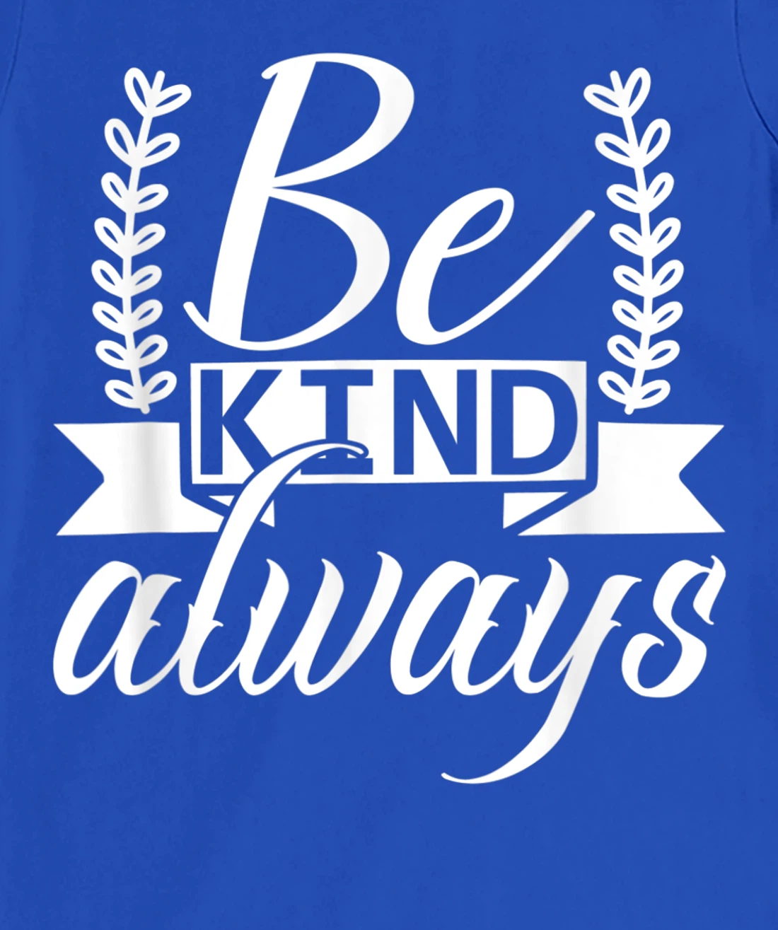 Be Kind Always Kindness Awareness Phrase Positive Saying T-Shirt, Kid T-Shirt and Women T-Shirt