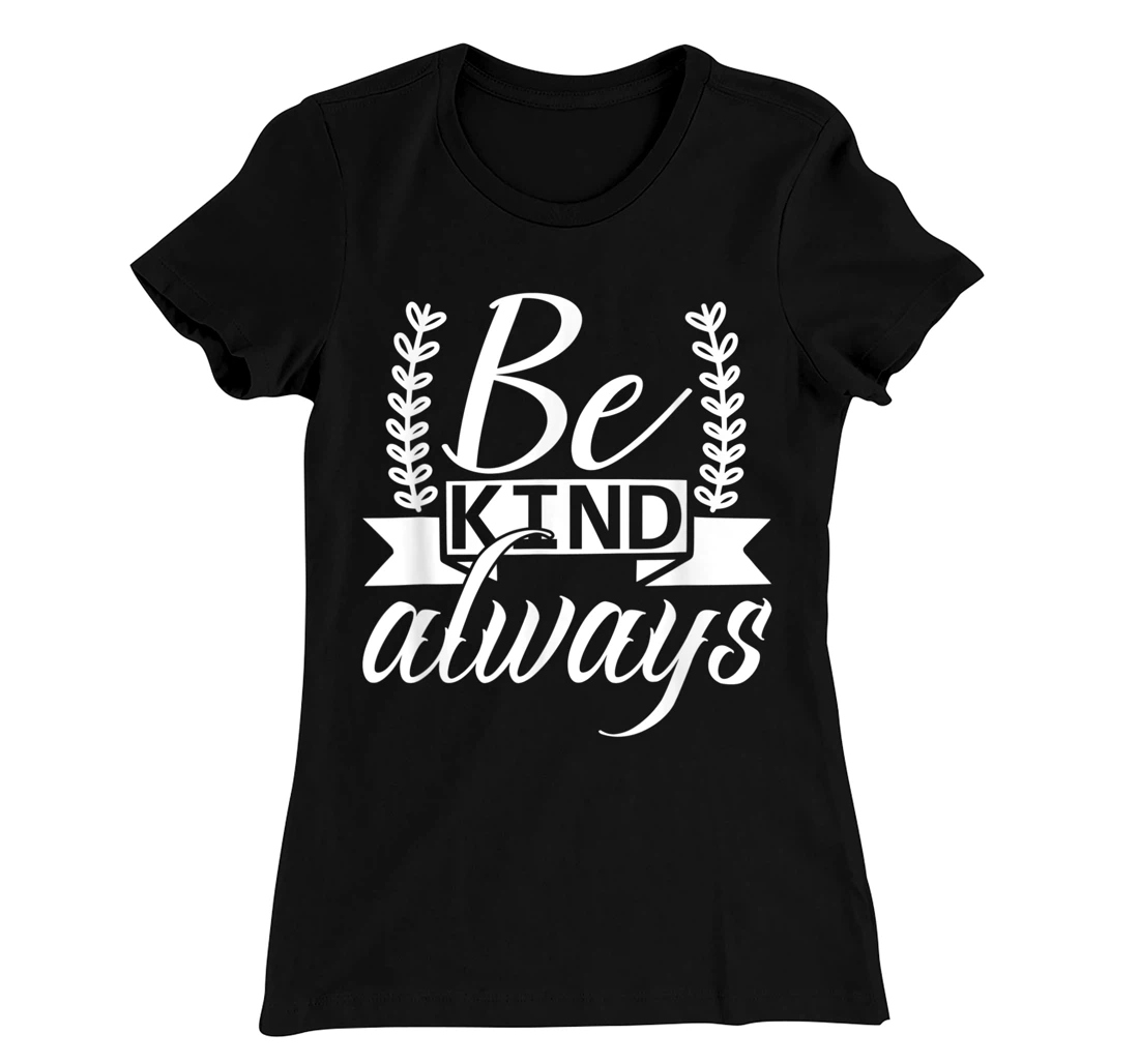 Be Kind Always Kindness Awareness Phrase Positive Saying T-Shirt, Kid T-Shirt and Women T-Shirt
