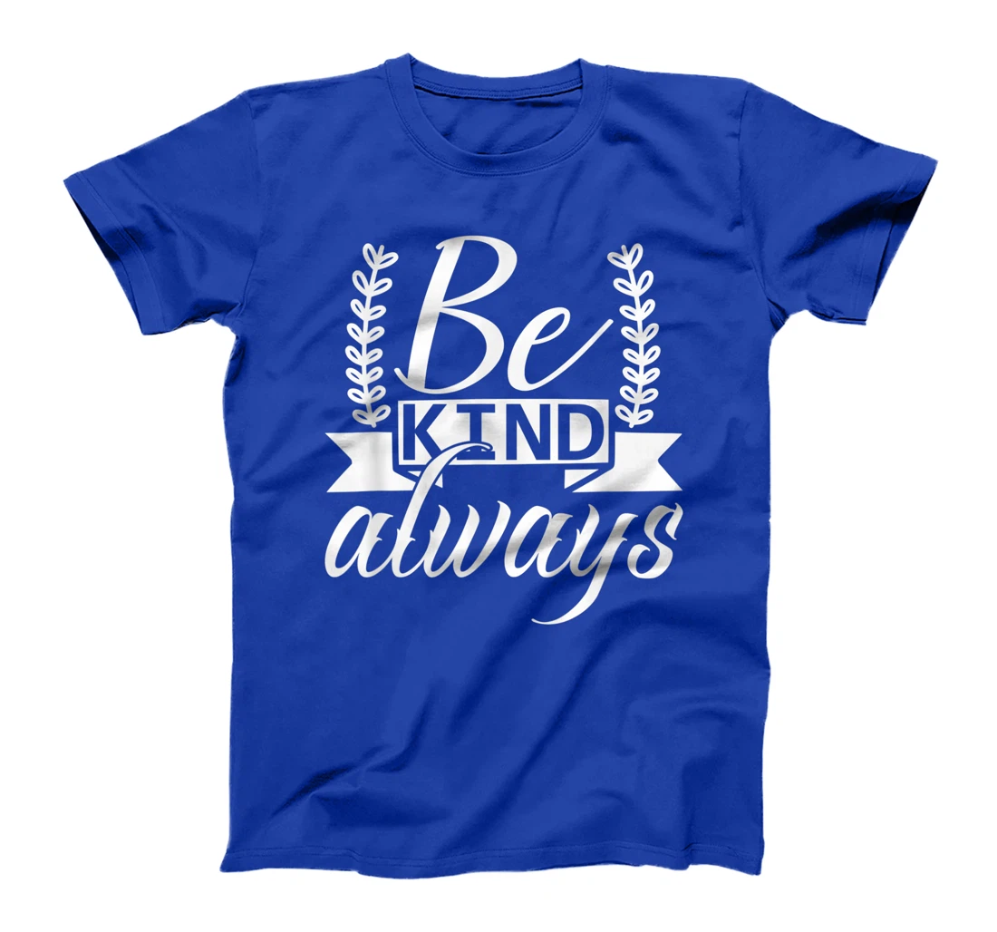 Be Kind Always Kindness Awareness Phrase Positive Saying T-Shirt, Kid T-Shirt and Women T-Shirt