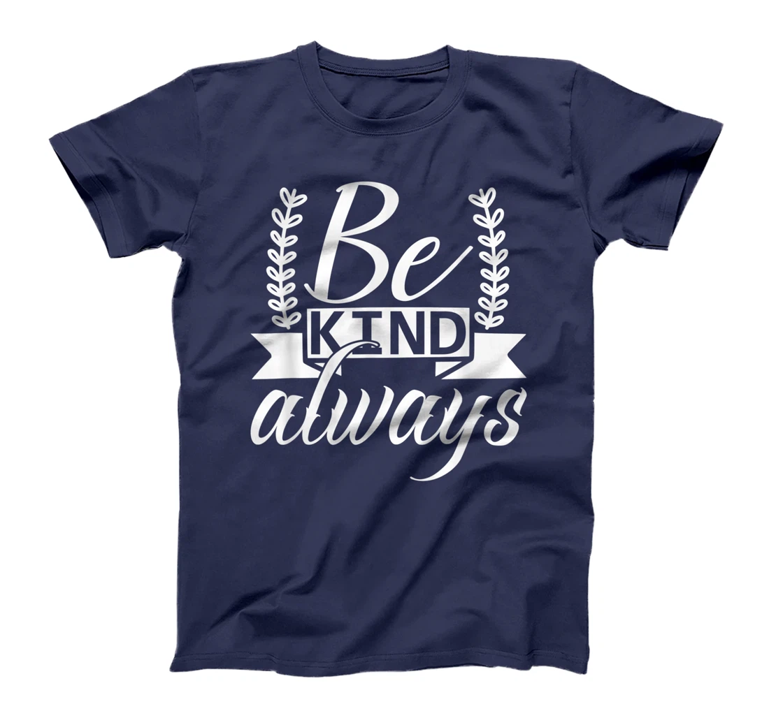Be Kind Always Kindness Awareness Phrase Positive Saying T-Shirt, Kid T-Shirt and Women T-Shirt
