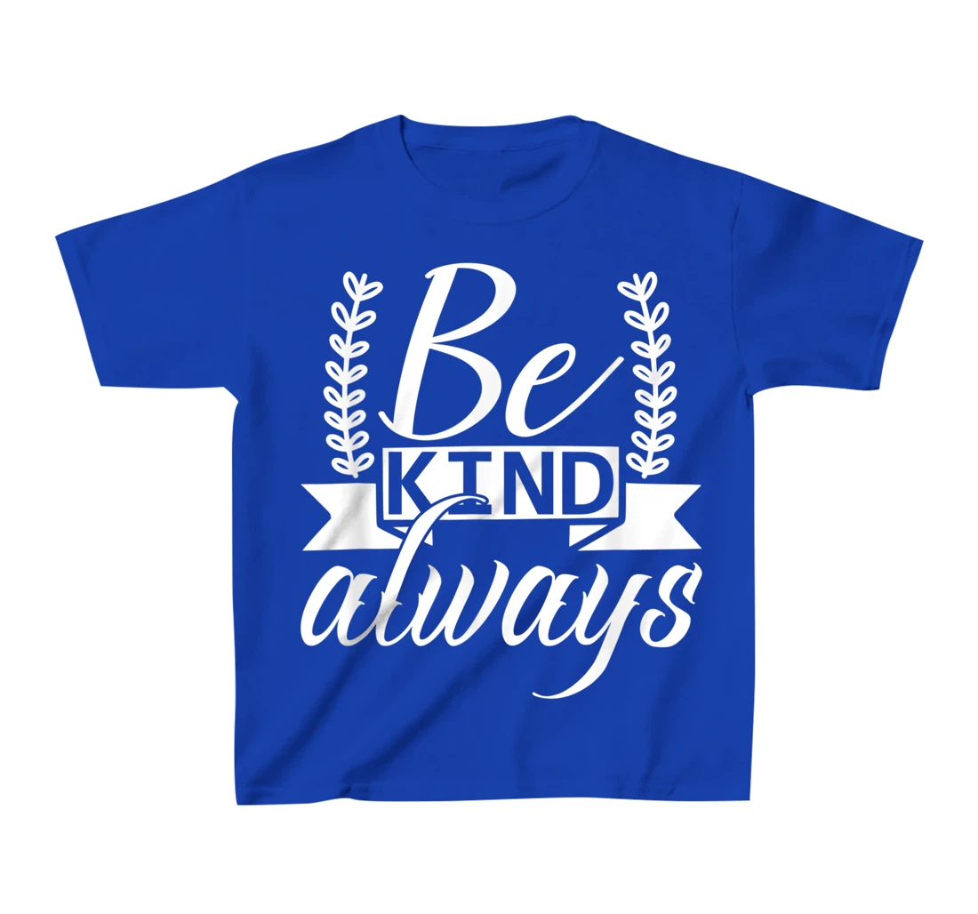 Be Kind Always Kindness Awareness Phrase Positive Saying T-Shirt, Kid T-Shirt and Women T-Shirt