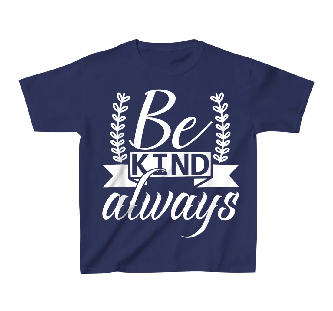 Be Kind Always Kindness Awareness Phrase Positive Saying T-Shirt, Kid T-Shirt and Women T-Shirt