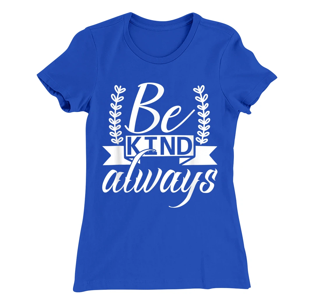 Be Kind Always Kindness Awareness Phrase Positive Saying T-Shirt, Kid T-Shirt and Women T-Shirt
