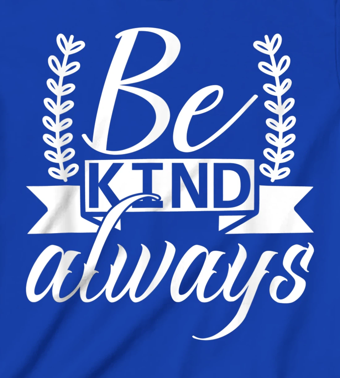 Be Kind Always Kindness Awareness Phrase Positive Saying T-Shirt, Kid T-Shirt and Women T-Shirt