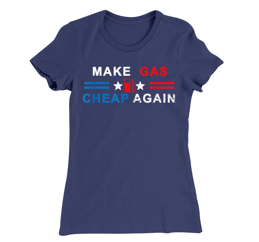 Make Gas Cheap Again - Make Gas Prices Cheap Again T-Shirt, Women T-Shirt