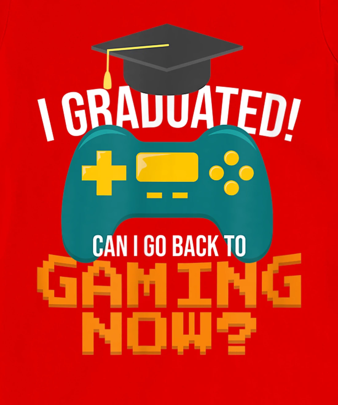 I Graduated Can I Go Back To Gaming Now Funny Student Gamer T-Shirt, Kid T-Shirt and Women T-Shirt