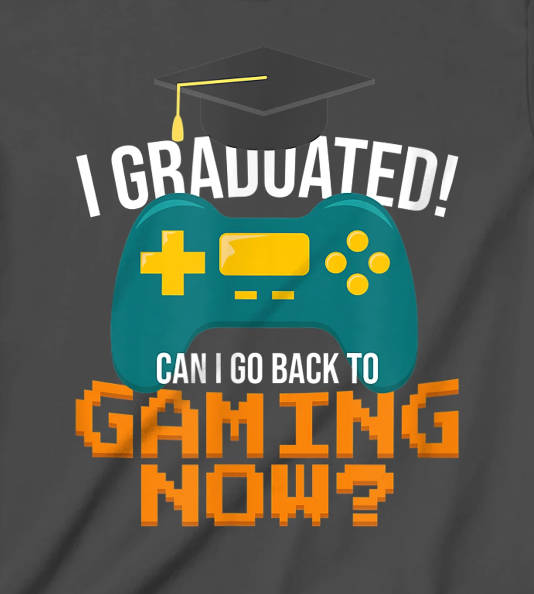 I Graduated Can I Go Back To Gaming Now Funny Student Gamer T-Shirt, Kid T-Shirt and Women T-Shirt