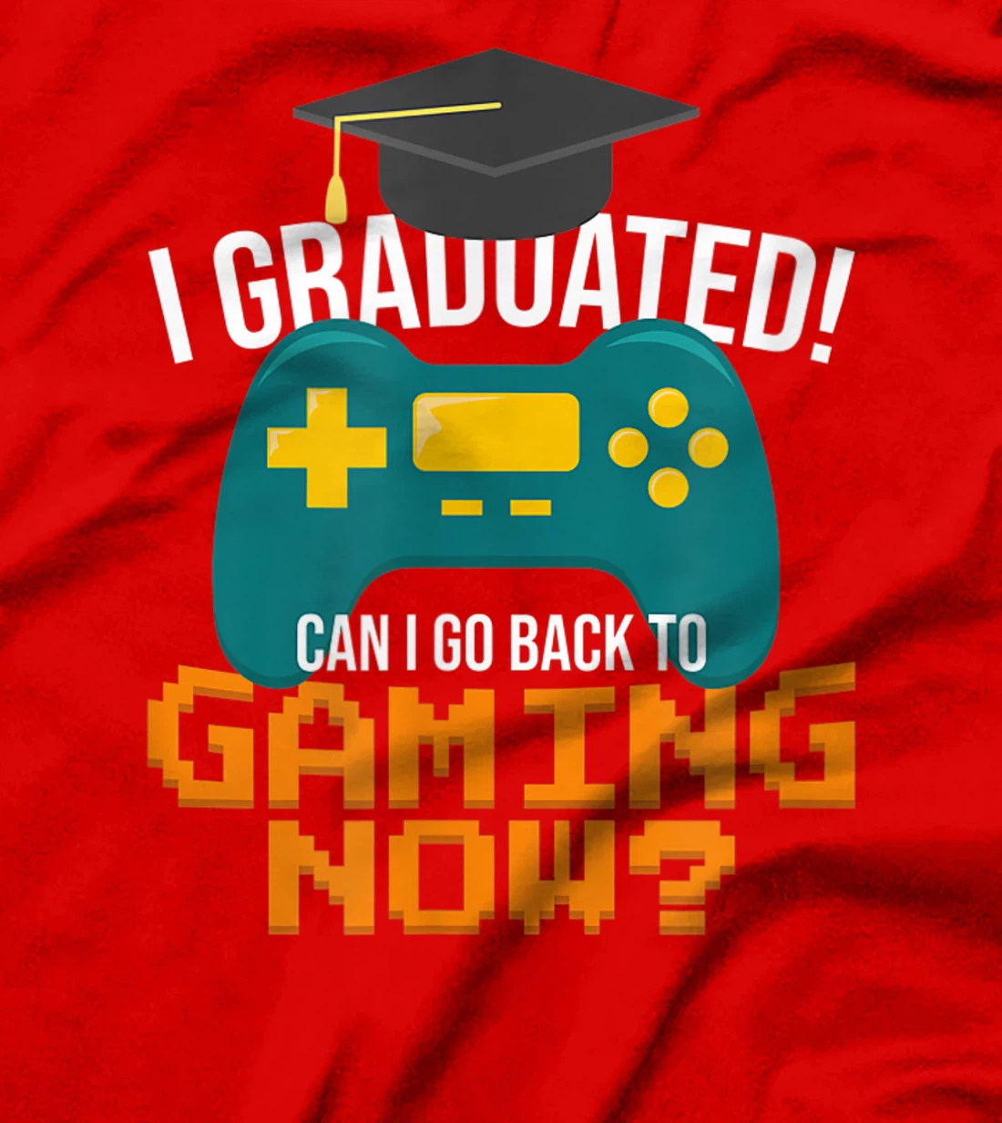 I Graduated Can I Go Back To Gaming Now Funny Student Gamer T-Shirt, Kid T-Shirt and Women T-Shirt