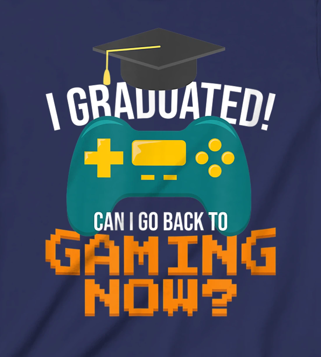 I Graduated Can I Go Back To Gaming Now Funny Student Gamer T-Shirt, Kid T-Shirt and Women T-Shirt