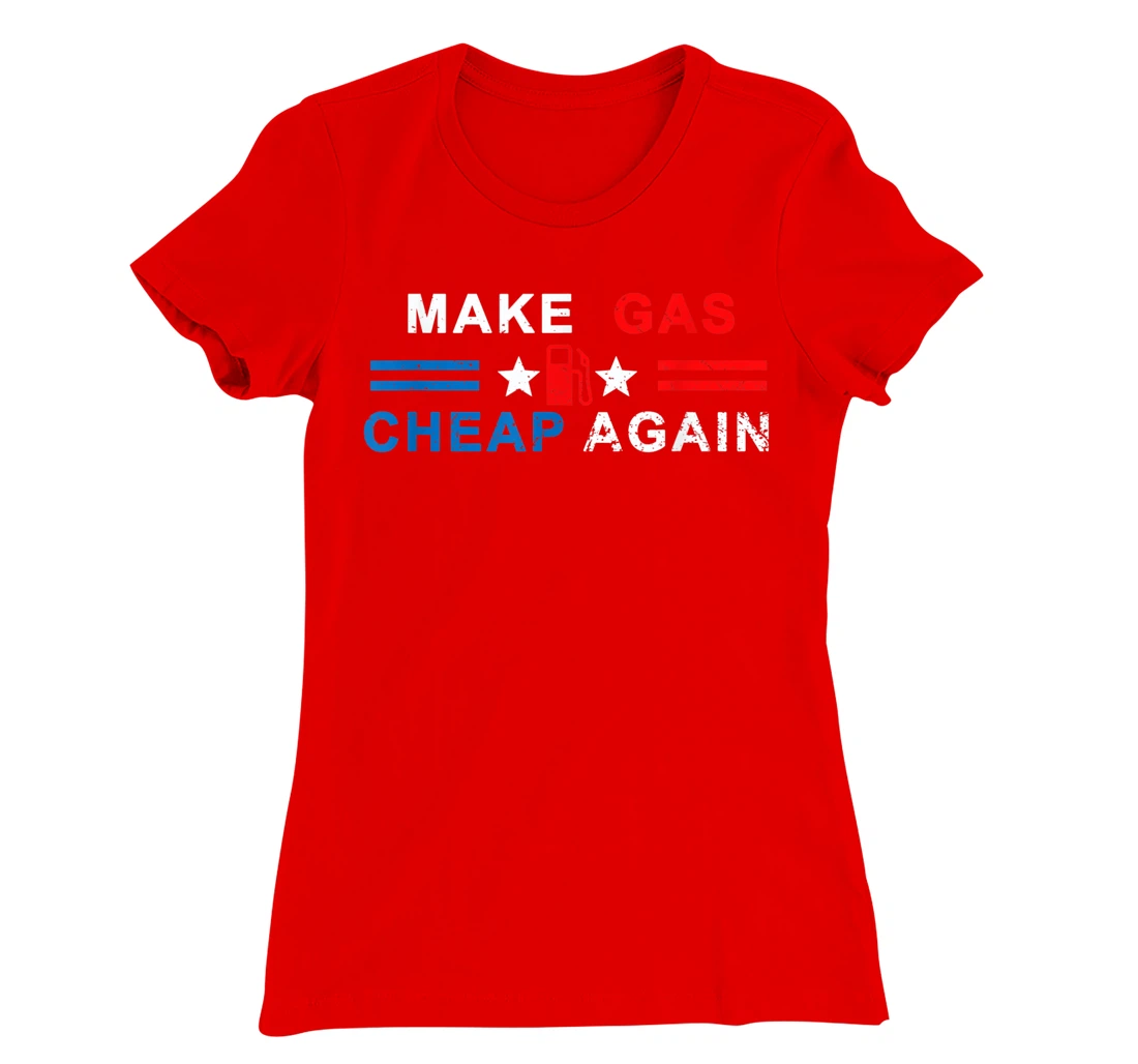 Make Gas Cheap Again - Make Gas Prices Cheap Again T-Shirt, Women T-Shirt