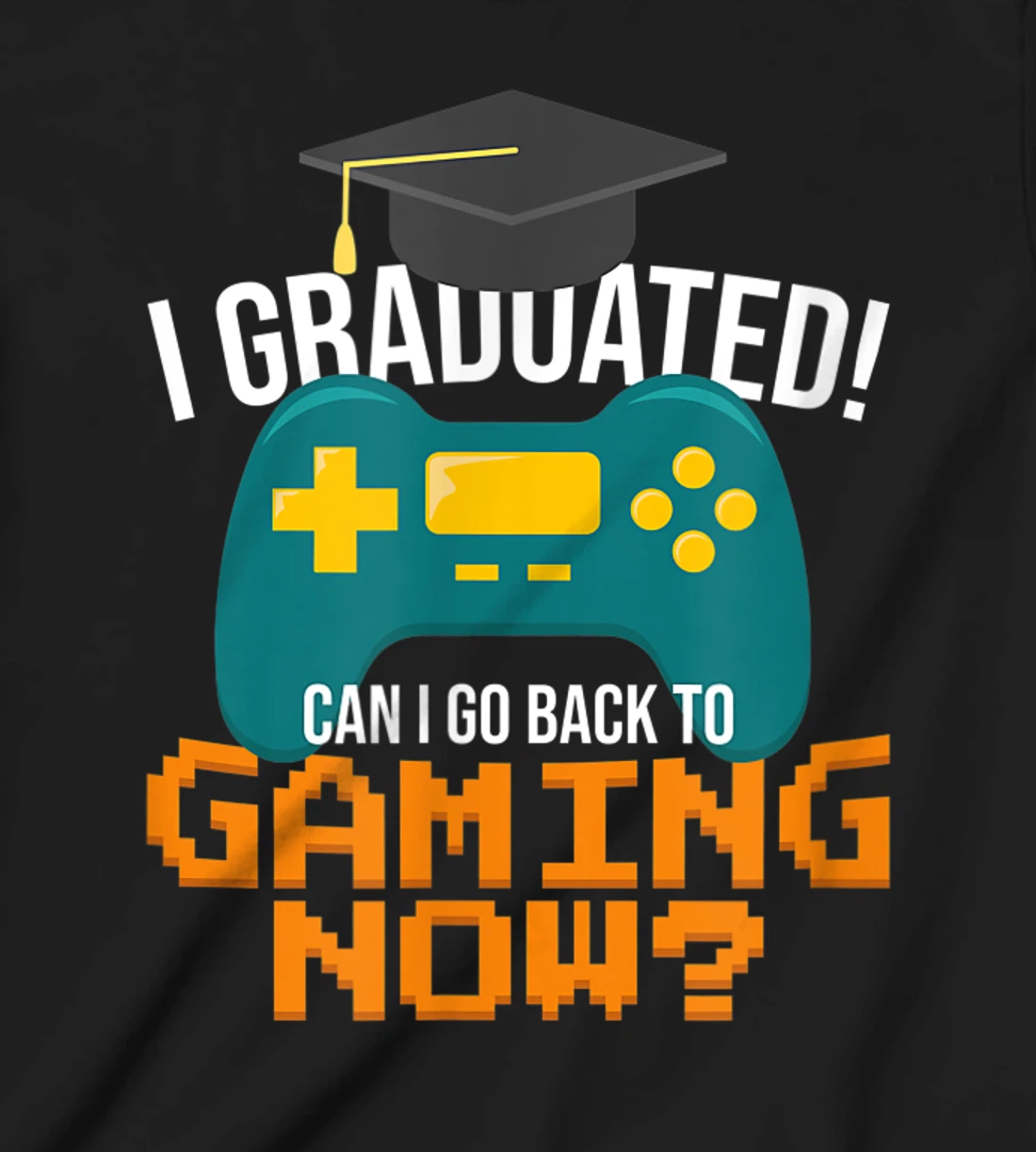 I Graduated Can I Go Back To Gaming Now Funny Student Gamer T-Shirt, Kid T-Shirt and Women T-Shirt