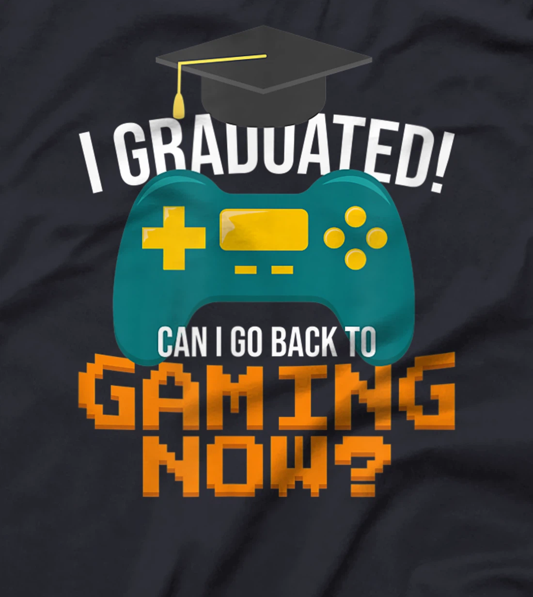 I Graduated Can I Go Back To Gaming Now Funny Student Gamer T-Shirt, Kid T-Shirt and Women T-Shirt