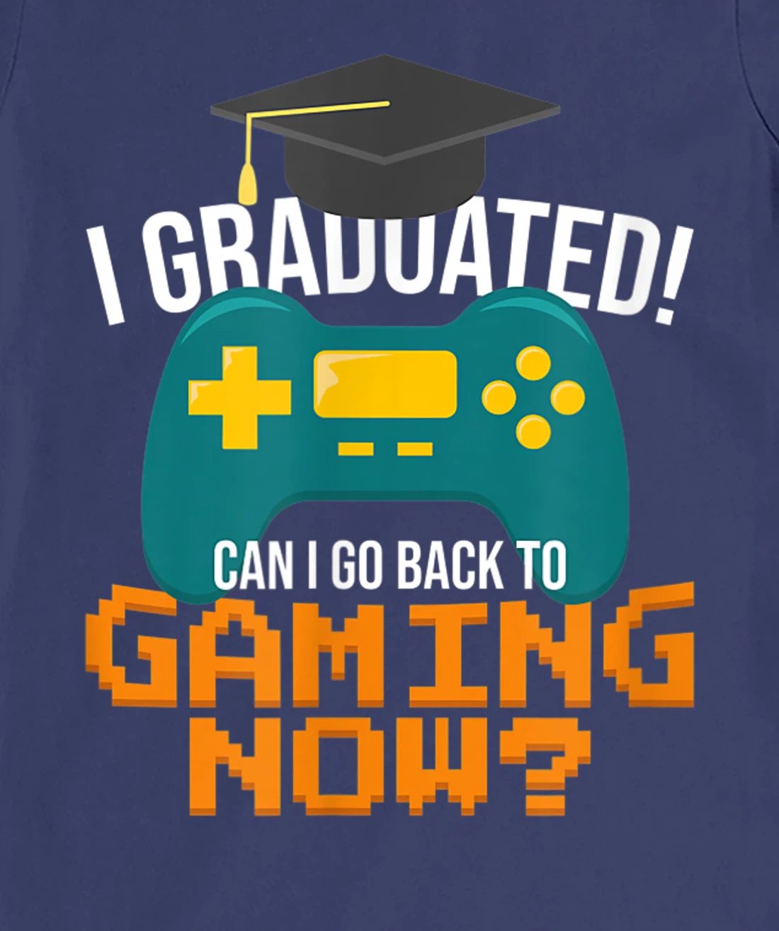 I Graduated Can I Go Back To Gaming Now Funny Student Gamer T-Shirt, Kid T-Shirt and Women T-Shirt