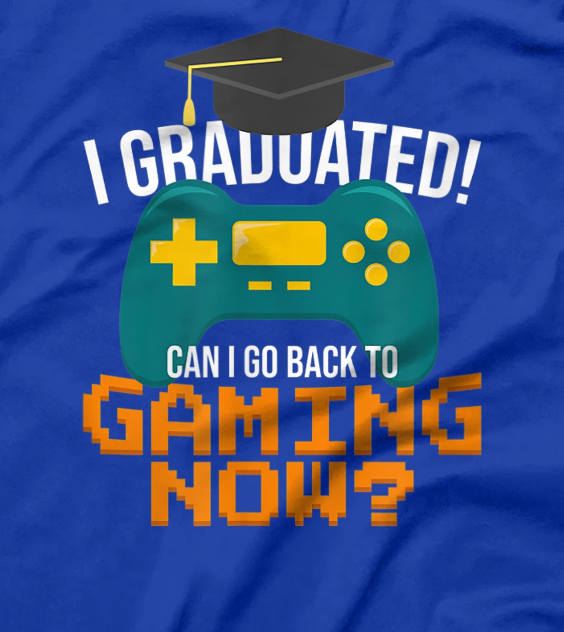 I Graduated Can I Go Back To Gaming Now Funny Student Gamer T-Shirt, Kid T-Shirt and Women T-Shirt