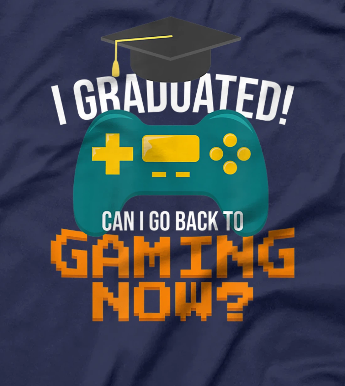 I Graduated Can I Go Back To Gaming Now Funny Student Gamer T-Shirt, Kid T-Shirt and Women T-Shirt