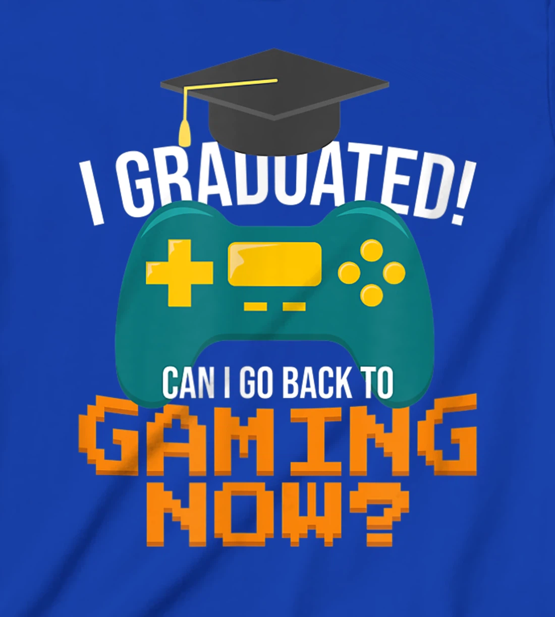 I Graduated Can I Go Back To Gaming Now Funny Student Gamer T-Shirt, Kid T-Shirt and Women T-Shirt