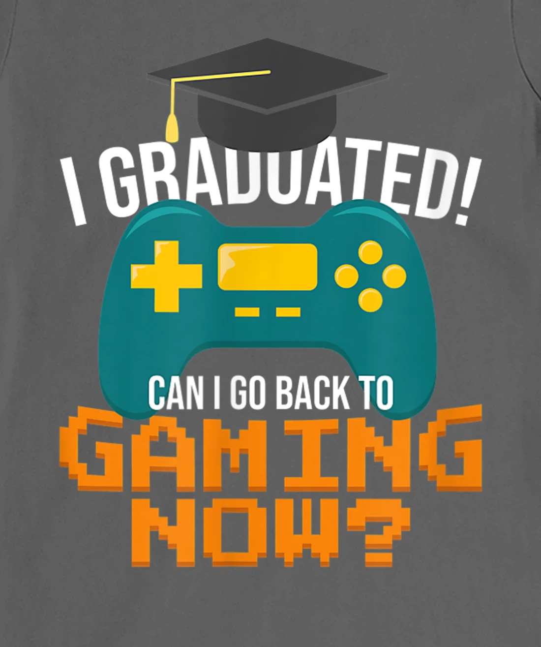 I Graduated Can I Go Back To Gaming Now Funny Student Gamer T-Shirt, Kid T-Shirt and Women T-Shirt