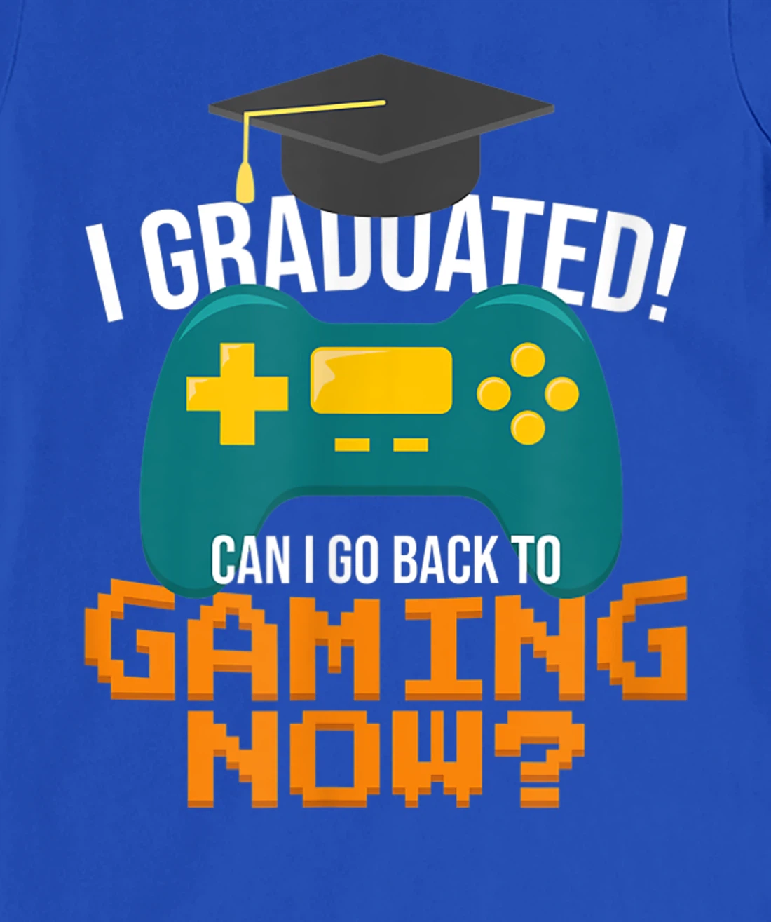 I Graduated Can I Go Back To Gaming Now Funny Student Gamer T-Shirt, Kid T-Shirt and Women T-Shirt