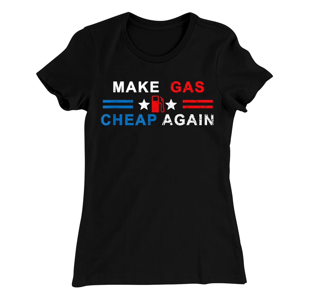 Make Gas Cheap Again - Make Gas Prices Cheap Again T-Shirt, Women T-Shirt