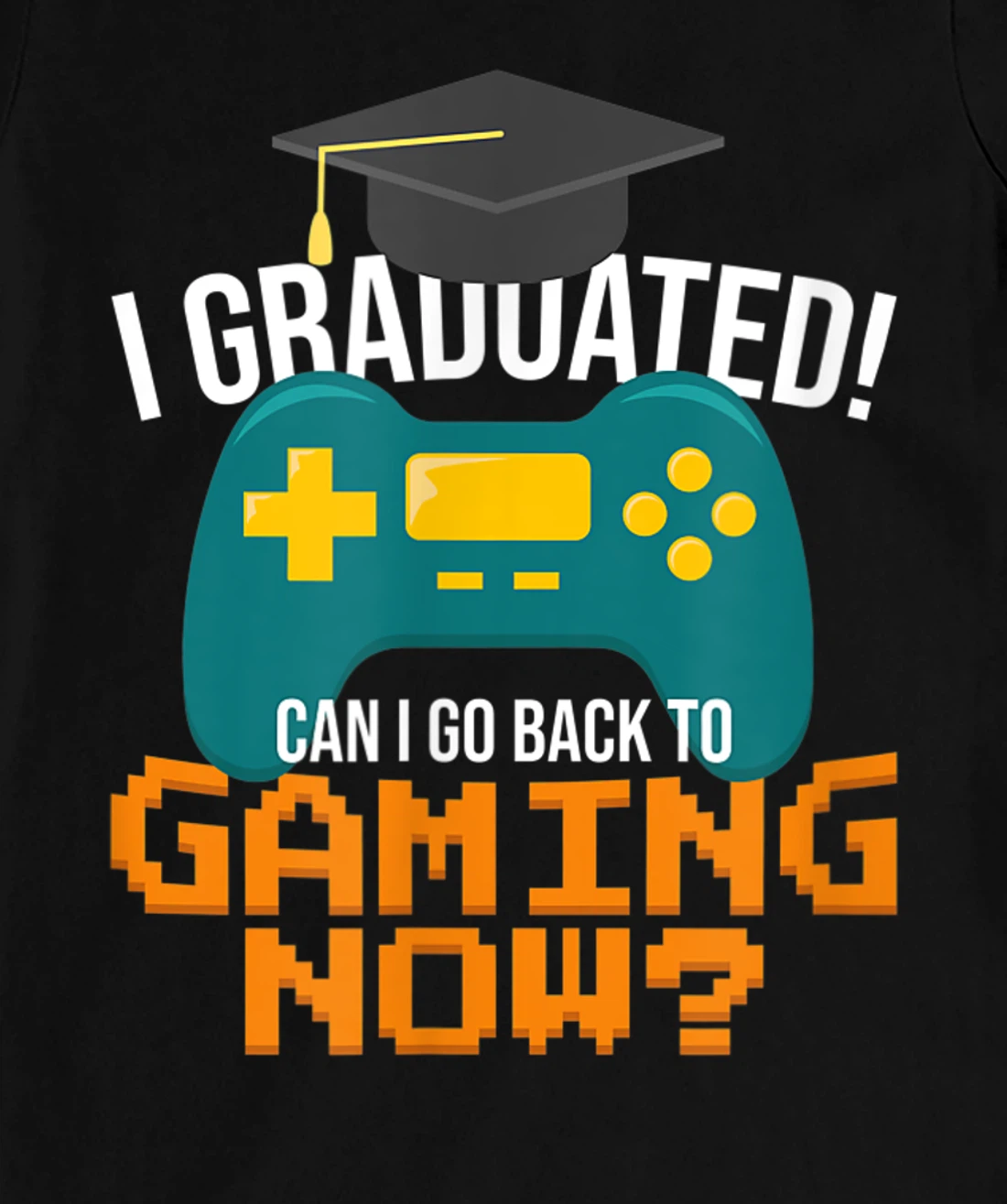 I Graduated Can I Go Back To Gaming Now Funny Student Gamer T-Shirt, Kid T-Shirt and Women T-Shirt