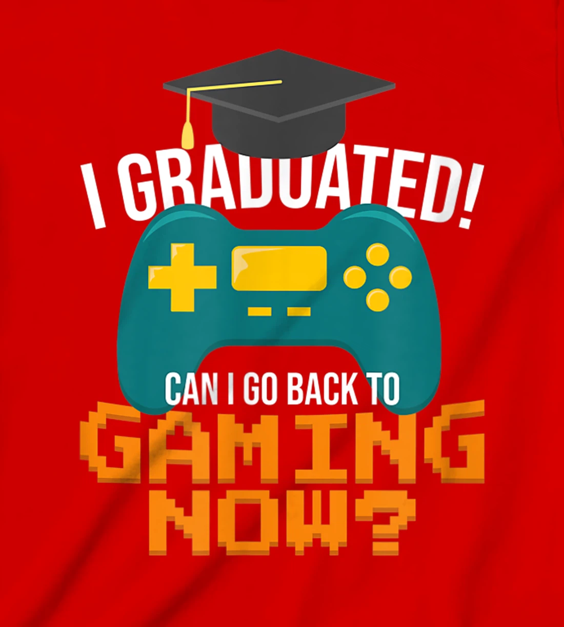I Graduated Can I Go Back To Gaming Now Funny Student Gamer T-Shirt, Kid T-Shirt and Women T-Shirt