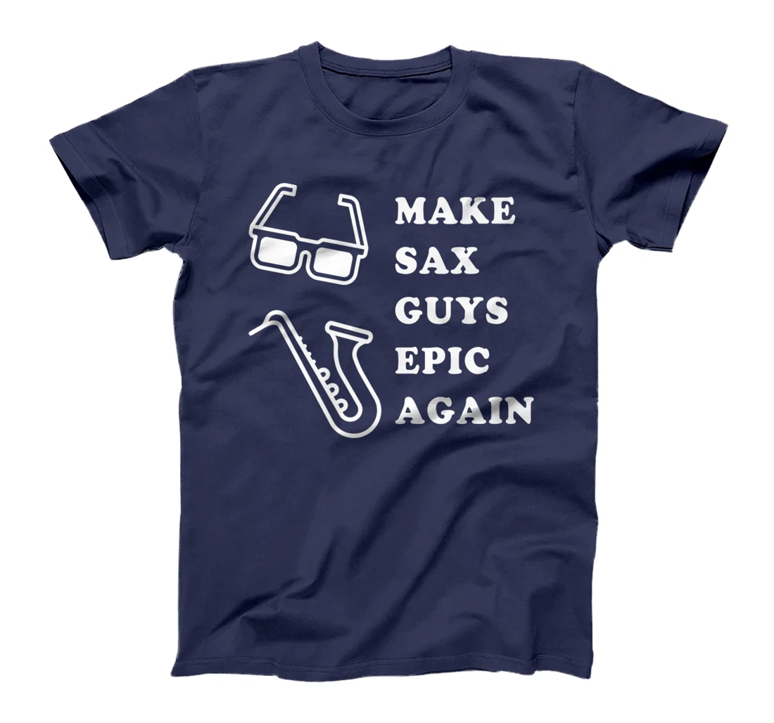 Make Sax Guys Epic Again Funny Music T-Shirt, Kid T-Shirt and Women T-Shirt