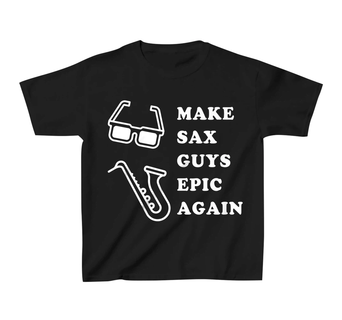 Make Sax Guys Epic Again Funny Music T-Shirt, Kid T-Shirt and Women T-Shirt
