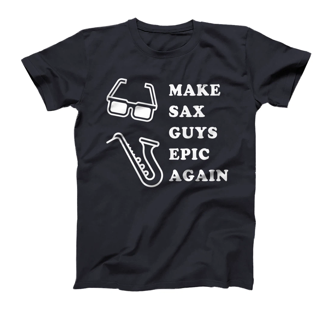 Make Sax Guys Epic Again Funny Music T-Shirt, Kid T-Shirt and Women T-Shirt