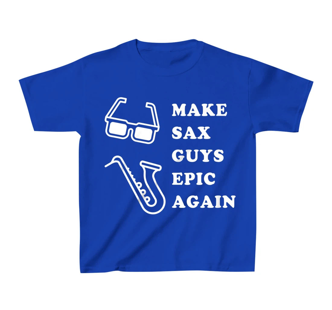 Make Sax Guys Epic Again Funny Music T-Shirt, Kid T-Shirt and Women T-Shirt