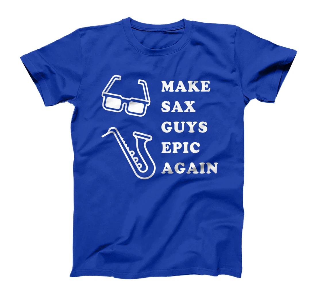 Make Sax Guys Epic Again Funny Music T-Shirt, Kid T-Shirt and Women T-Shirt