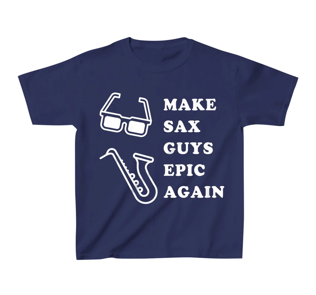 Make Sax Guys Epic Again Funny Music T-Shirt, Kid T-Shirt and Women T-Shirt