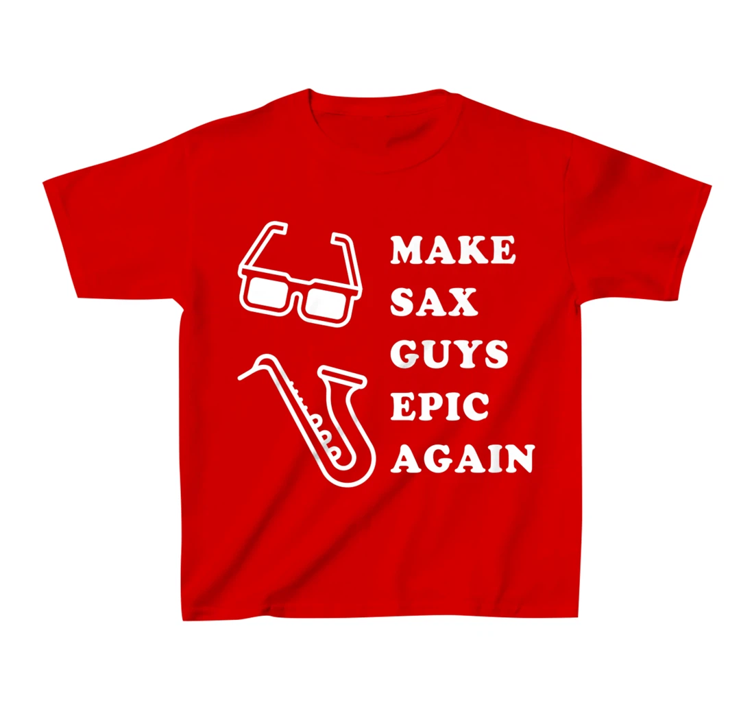 Make Sax Guys Epic Again Funny Music T-Shirt, Kid T-Shirt and Women T-Shirt