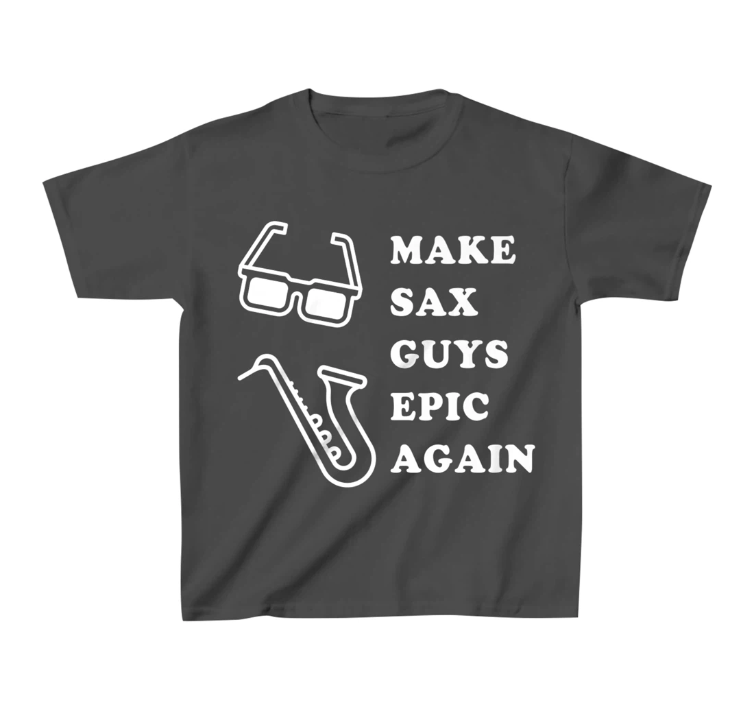 Make Sax Guys Epic Again Funny Music T-Shirt, Kid T-Shirt and Women T-Shirt