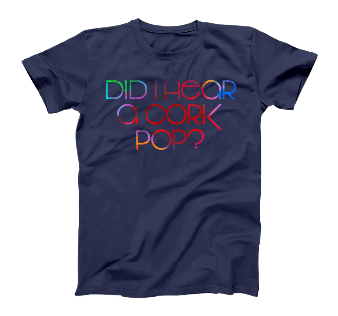 Did I Hear a Cork Pop? T-Shirt