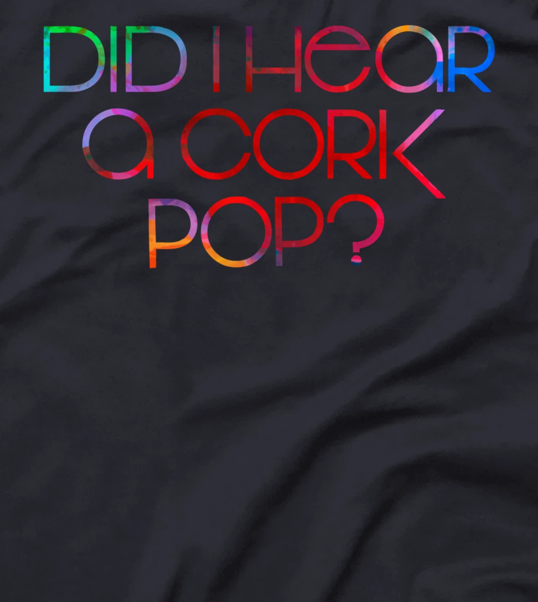 Did I Hear a Cork Pop? T-Shirt