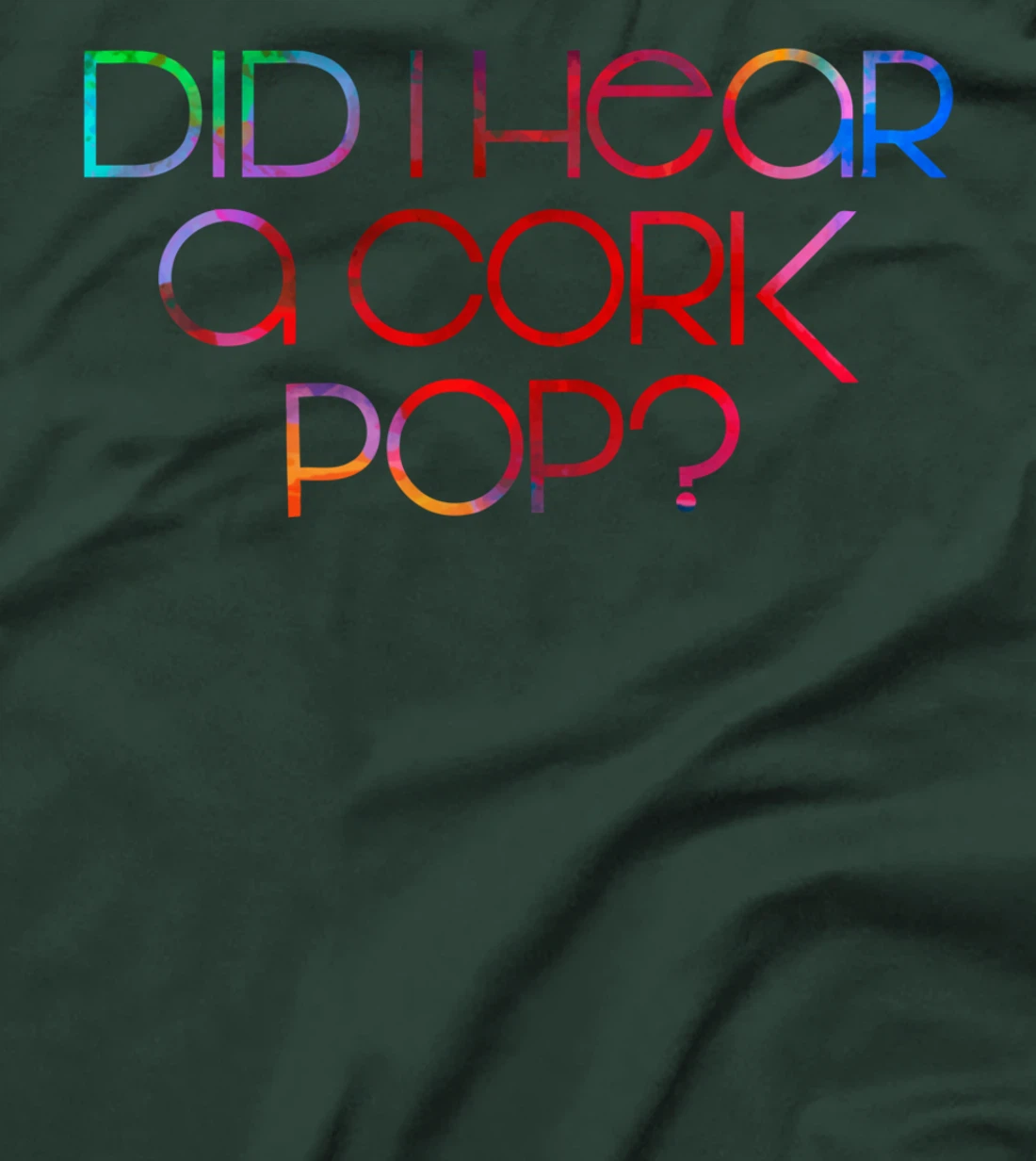 Did I Hear a Cork Pop? T-Shirt