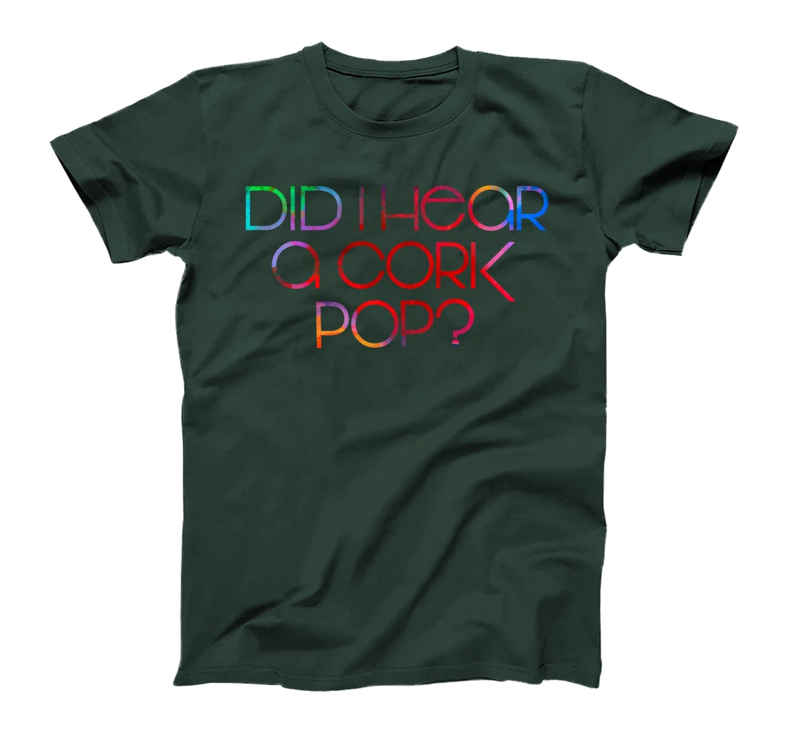 Did I Hear a Cork Pop? T-Shirt