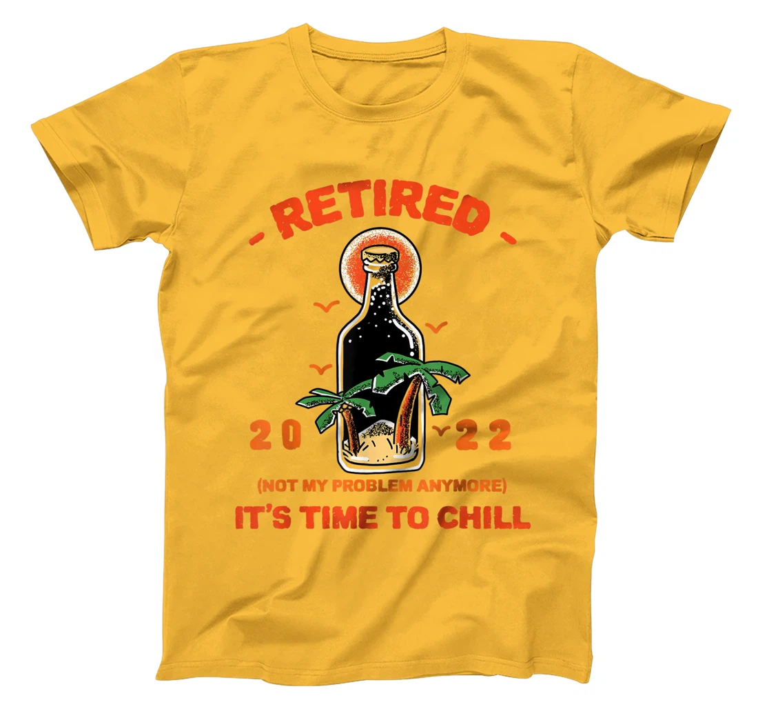 Men's Retired Not My Problem Anymore Funny Retirement 2022 T-Shirt, Women T-Shirt