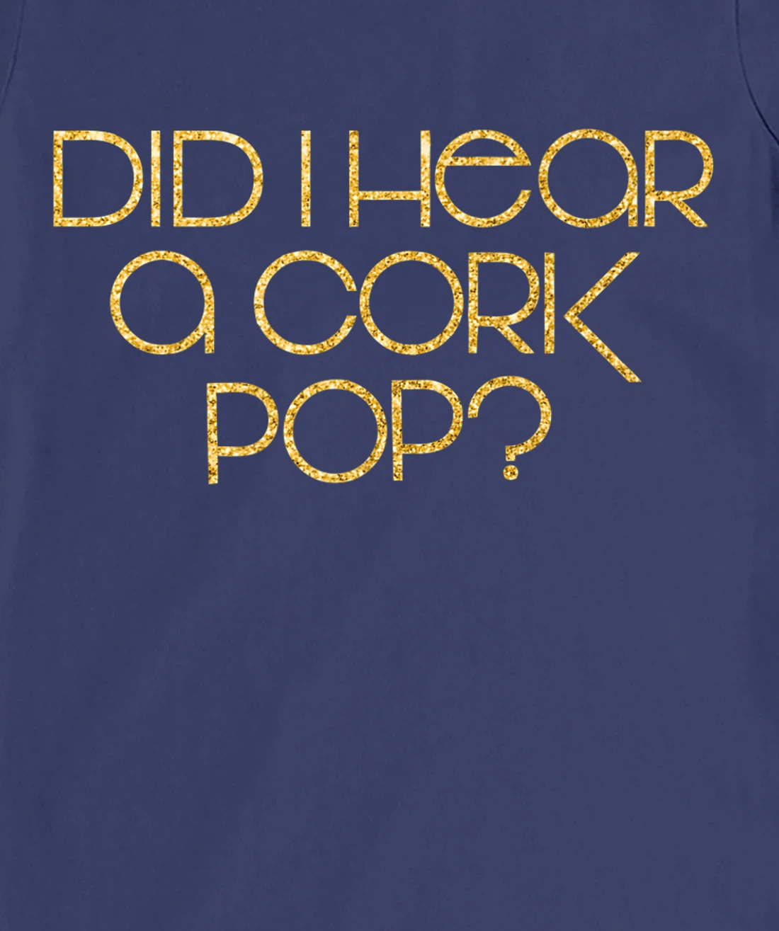 Did I Hear a Cork Pop? T-Shirt, Women T-Shirt