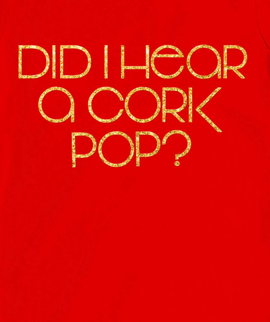 Did I Hear a Cork Pop? T-Shirt, Women T-Shirt