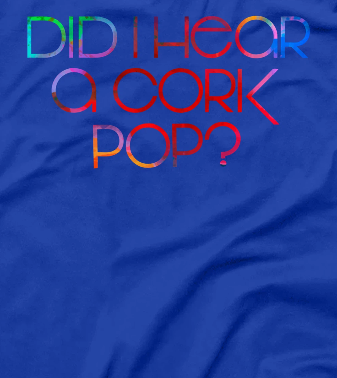 Did I Hear a Cork Pop? T-Shirt