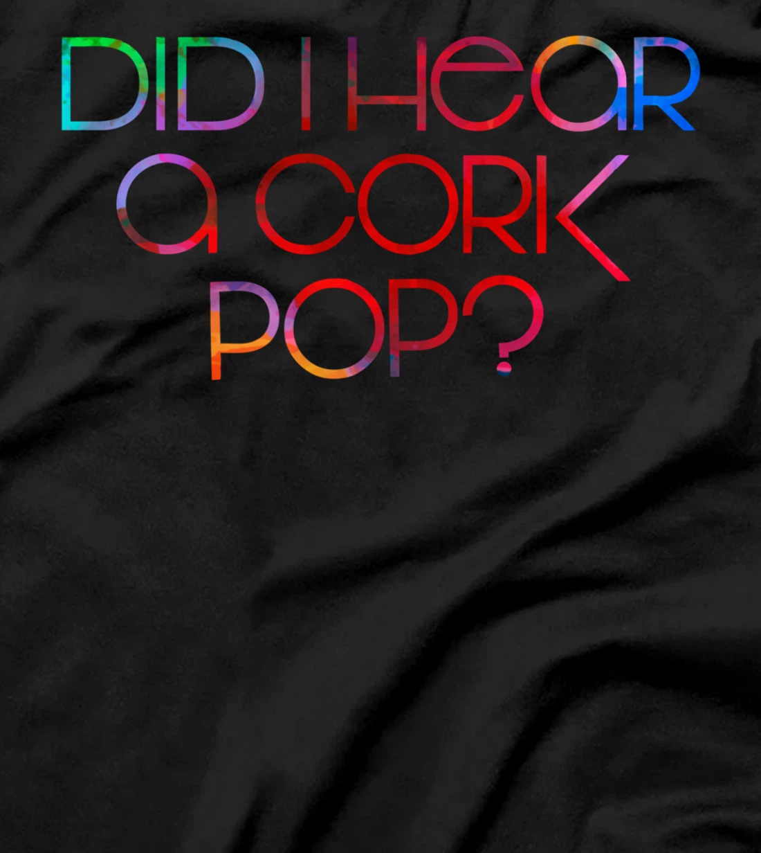 Did I Hear a Cork Pop? T-Shirt