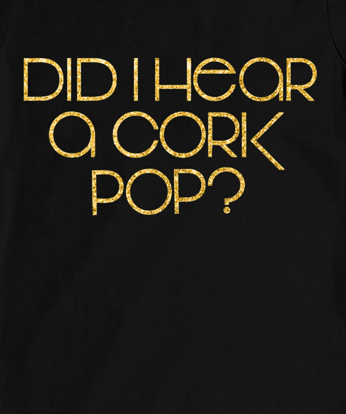 Did I Hear a Cork Pop? T-Shirt, Women T-Shirt